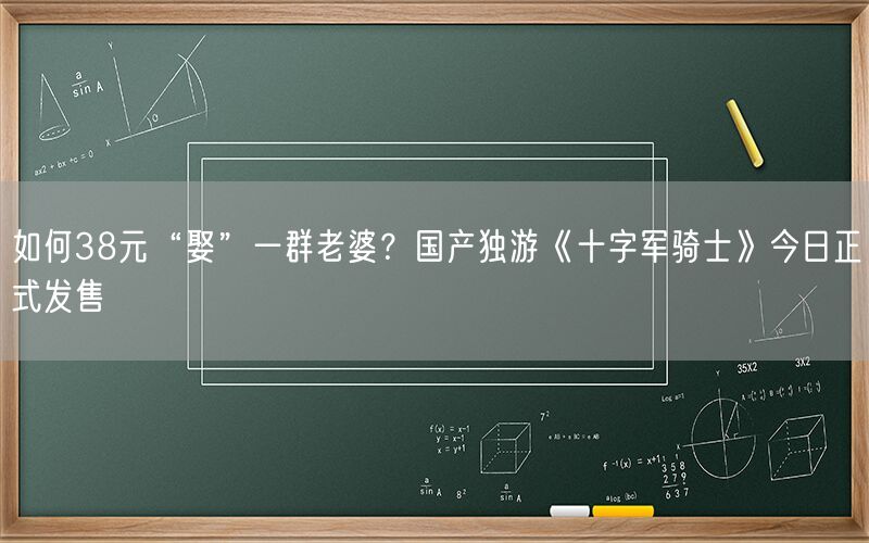 如何38元“娶”一群老婆？国产独游《十字军骑士》今日正式发售