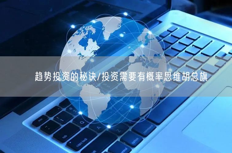 ﻿趋势投资的秘诀/投资需要有概率思维胡总旗(图1)