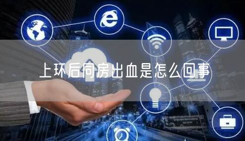 上环后同房出血是怎么回事(图1)