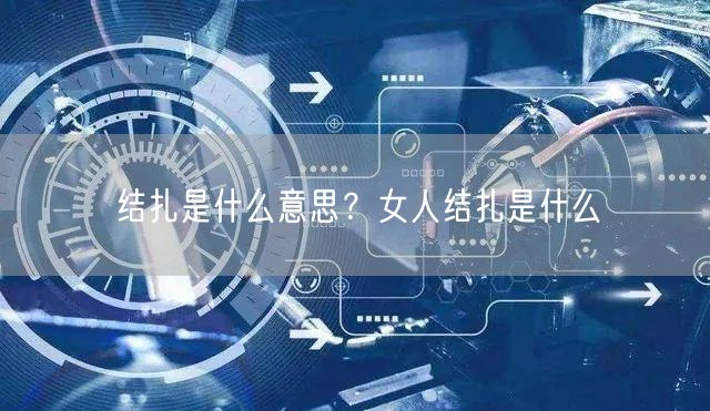 结扎是什么意思？女人结扎是什么(图1)