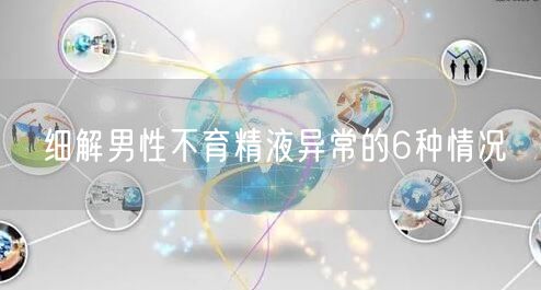 细解男性不育精液异常的6种情况