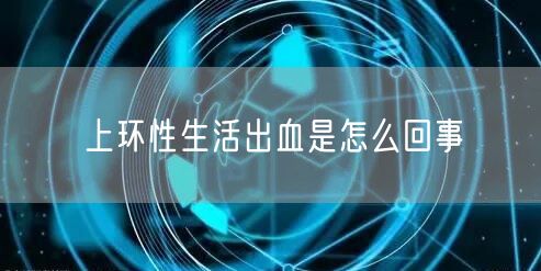 上环性生活出血是怎么回事(图1)