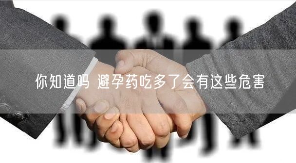 你知道吗 避孕药吃多了会有这些危害(图1)