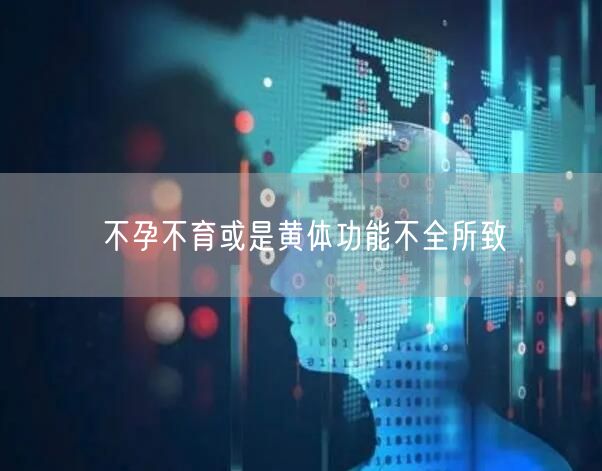 不孕不育或是黄体功能不全所致(图1)