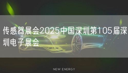 传感器展会2025中国深圳第105届深圳电子展会